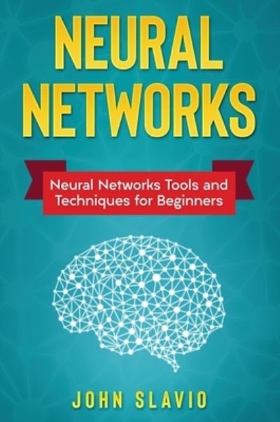 Neural Networks - John Slavio - Livres - John Slavio - 9781922301321 - 18 juillet 2019