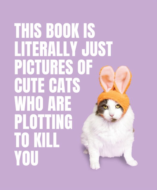 This Book is Literally Just Pictures of Cute Cats Who Are Plotting to Kill You - This Book Is Literally Just Pictures of... (Hardcover Book) (2024)