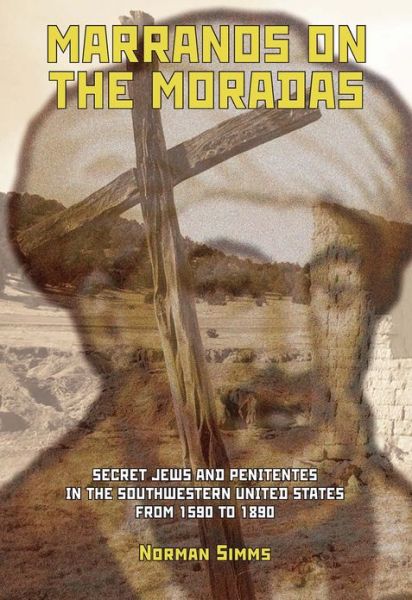 Cover for Norman Simms · Marranos on the Moradas: Secret Jews and Penitentes in the Southwestern United States from 1590 to 1890 - Judaism and Jewish Life (Hardcover Book) (2009)