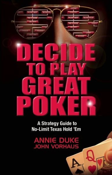 Cover for Annie Duke · Decide to Play Great Poker: A Strategy Guide to No-Limit Texas Hold ''Em (Paperback Book) (2011)