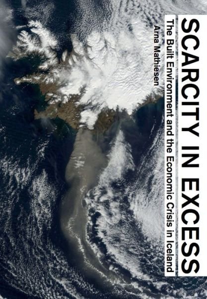 Cover for Arna Mathiesen · Scarcity in Excess: The Built Environment and the Economic Crisis in Iceland (Pocketbok) [English edition] (2015)