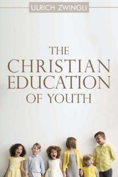 Cover for Ulrich Zwingli · The Christian Education of Youth (Paperback Bog) (2016)