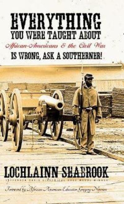 Cover for Lochlainn Seabrook · Everything You Were Taught About African-Americans and the Civil War is Wrong, Ask a Southerner! (Hardcover Book) (2016)