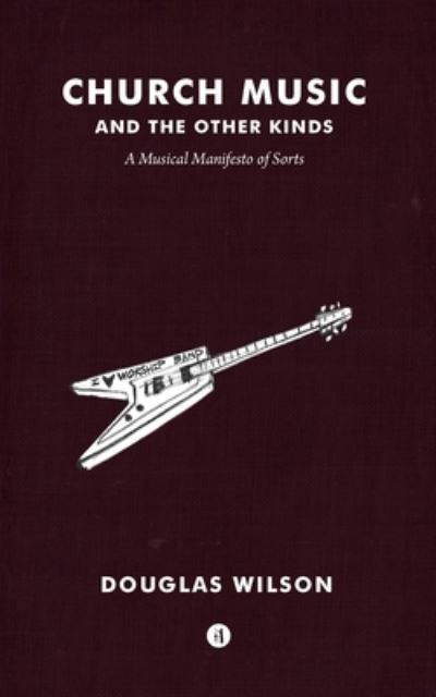 Church Music and the Other Kinds - Douglas Wilson - Books - Canon Press - 9781944503321 - September 28, 2016