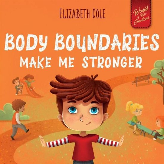 Cover for Elizabeth Cole · Body Boundaries Make Me Stronger: Personal Safety Book for Kids about Body Safety, Personal Space, Private Parts and Consent that Teaches Social Skills and Body Awareness - World of Kids Emotions (Paperback Book) (2022)