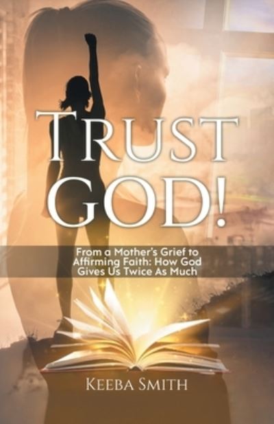 Trust God! : From a Mother's Grief to Affirming Faith - Keeba Smith - Books - 2020 LITERARY GROUP LLC - 9781961250321 - June 6, 2023