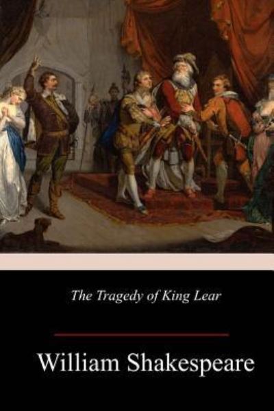 The Tragedy of King Lear - William Shakespeare - Books - Createspace Independent Publishing Platf - 9781974120321 - August 6, 2017