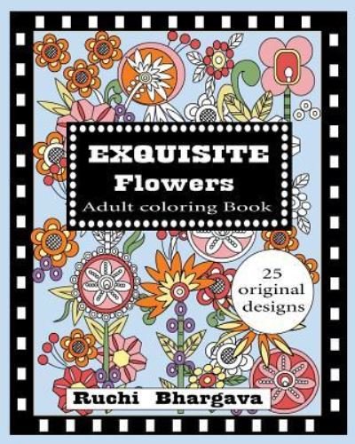 Cover for Ruchi Bhargava · Exquisite Flowers - Adult Coloring Book (Pocketbok) (2017)