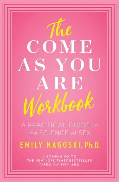 The Come as You Are Workbook: A Practical Guide to the Science of Sex - Emily Nagoski - Books - Simon & Schuster - 9781982107321 - July 11, 2019