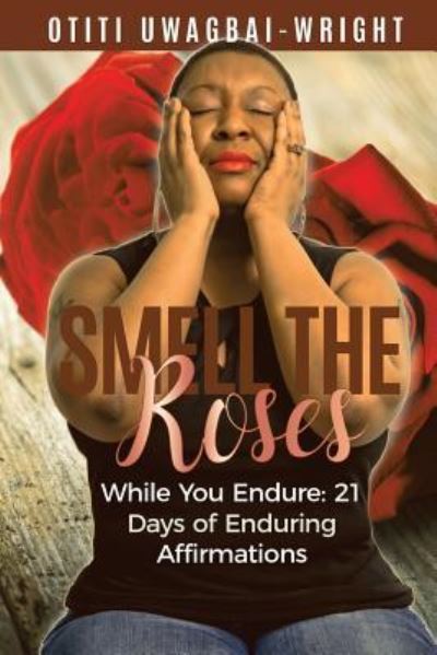 Cover for Otiti Uwagbai Wright · Smell the Roses While You Endure (Paperback Book) (2018)