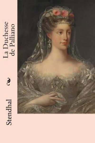 La Duchesse de Palliano - Stendhal - Books - Createspace Independent Publishing Platf - 9781985403321 - February 14, 2018