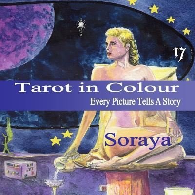 Tarot in Colour - Soraya - Książki - Createspace Independent Publishing Platf - 9781986055321 - 6 marca 2018