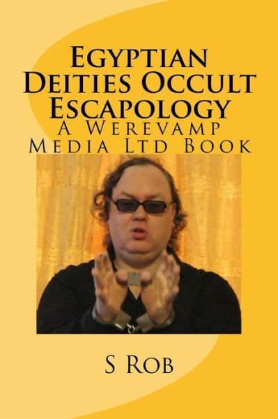 Egyptian Deities Occult Escapology - S Rob - Books - Createspace Independent Publishing Platf - 9781986943321 - March 29, 2018