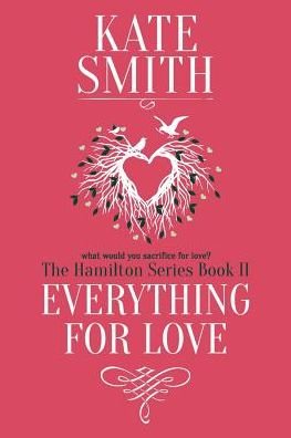 Everything For Love - Hamilton - Kate Smith - Books - Kate Smith - 9781999389321 - May 6, 2019