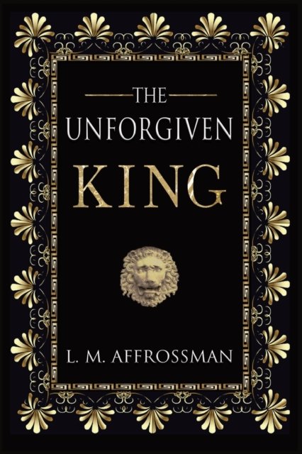Cover for L. M. Affrossman · The Unforgiven King: A forgotten woman and the most vilified king in history (Paperback Book) (2019)