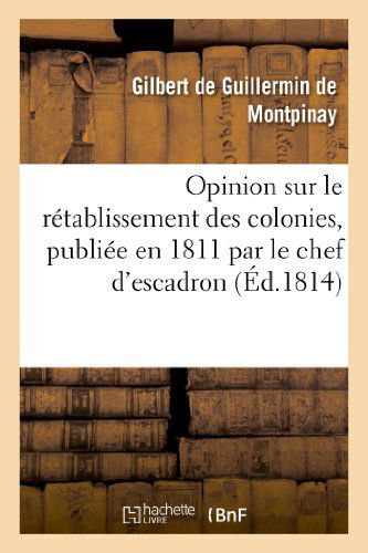 Cover for De Guillermin-g · Opinion Sur Le Retablissement Des Colonies, Publiee en 1811 Par Le Chef D'escadron (Paperback Book) [French edition] (2013)