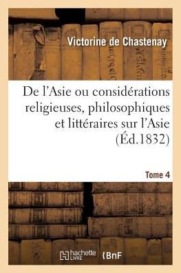 Cover for De Chastenay-v · De L'asie Ou Considerations Religieuses, Philosophiques et Litteraires Sur L'asie. Tome 4 (Paperback Book) (2016)