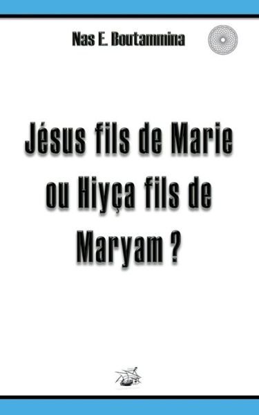 Jesus Fils De Marie Ou Hiyca Fils De Maryam ? - Nas E Boutammina - Books - Books on Demand - 9782322018321 - May 29, 2015