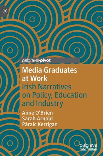 Cover for Anne O'Brien · Media Graduates at Work: Irish Narratives on Policy, Education and Industry - Creative Working Lives (Hardcover Book) [1st ed. 2021 edition] (2021)