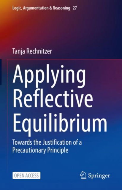 Cover for Tanja Rechnitzer · Applying Reflective Equilibrium: Towards the Justification of a Precautionary Principle - Logic, Argumentation &amp; Reasoning (Hardcover Book) [1st ed. 2022 edition] (2022)