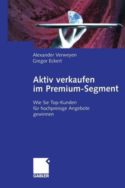 Cover for Alexander Verweyen · Aktiv Verkaufen im Premium-Segment (Taschenbuch) [Softcover reprint of the original 1st ed. 2004 edition] (2012)