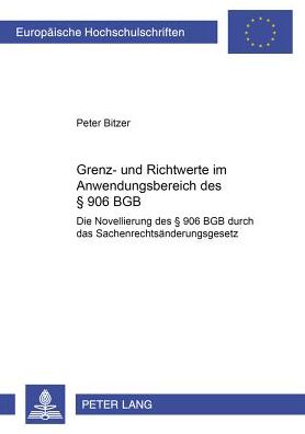 Cover for Peter Bitzer · Grenz- Und Richtwerte Im Anwendungsbereich Des § 906 Bgb: Die Novellierung Des § 906 Bgb Durch Das Sachenrechtsaenderungsgesetz - Europaeische Hochschulschriften Recht (Paperback Book) [German edition] (2001)