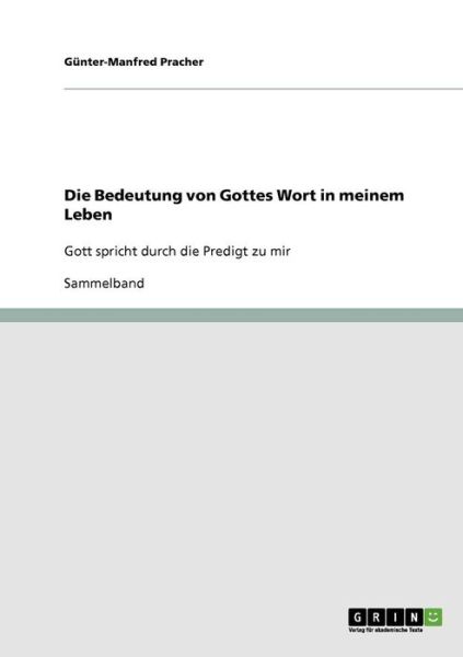 Die Bedeutung von Gottes Wort in meinem Leben: Gott spricht durch die Predigt zu mir - Gunter-Manfred Pracher - Livres - Grin Verlag - 9783638930321 - 10 avril 2008