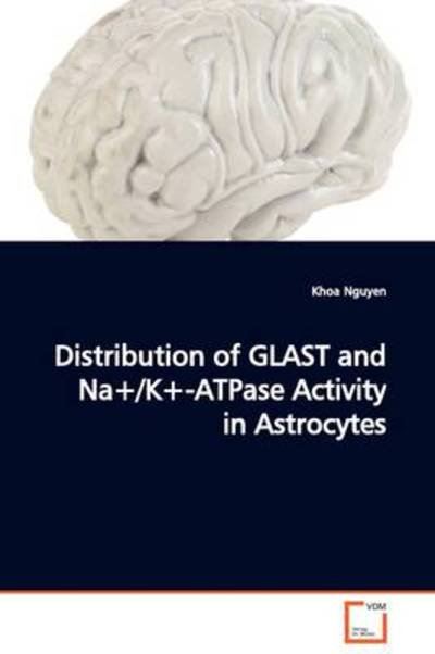 Cover for Khoa Nguyen · Distribution of Glast and Na+ / K+-atpase Activity in Astrocytes (Paperback Book) (2009)