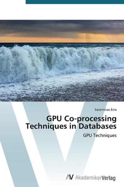 Cover for Saisrinivas Erra · Gpu Co-processing Techniques in Databases: Gpu Techniques (Paperback Book) (2014)