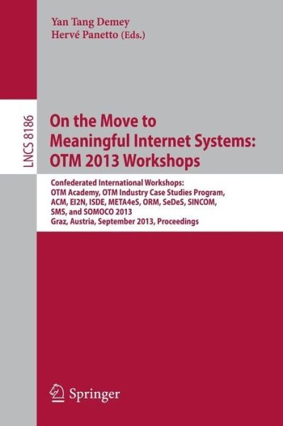 Cover for Yan Tang Demey · On the Move to Meaningful Internet Systems: OTM 2013 Workshops: Confederated International Workshops: OTM Academy, OTM Industry Case Studies Program, ACM, EI2N, ISDE, META4eS, ORM, SeDeS, SINCOM, SMS and SOMOCO 2013, Graz, Austria, September 9 - 13, 2013, (Paperback Book) [2013 edition] (2013)