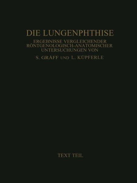 Cover for Siegfried Graff · Die Lungenphthise: Ergebnisse Vergleichender Roentgenologisch-Anatomischer Untersuchungen Textteil (Paperback Book) [Softcover Reprint of the Original 1st 1923 edition] (1923)