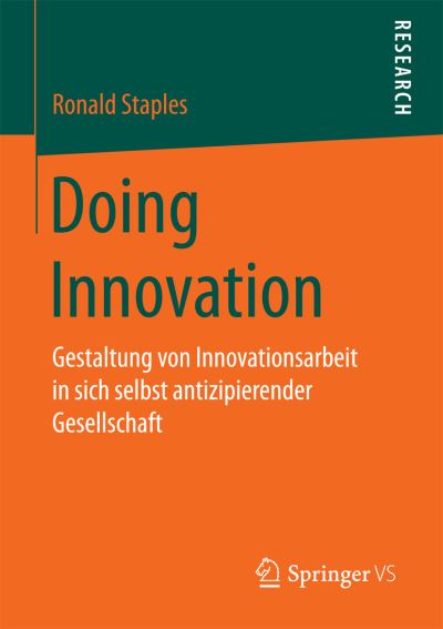 Cover for Staples, Ronald (Dr Frank Sowa Friedrich-Alexander-University Erlangen-Nuremberg Germany) · Doing Innovation: Gestaltung Von Innovationsarbeit in Sich Selbst Antizipierender Gesellschaft (Paperback Book) [1. Aufl. 2017 edition] (2017)