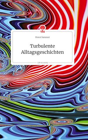 Cover for Horst Sammet · Turbulente Alltagsgeschichten. Life is a Story - story.one (Hardcover Book) (2021)