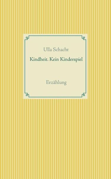 Cover for Ulla Schacht · Kindheit. Kein Kinderspiel: Erzahlung (Paperback Book) (2019)