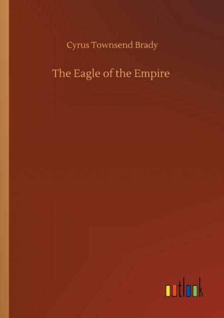 Cover for Cyrus Townsend Brady · The Eagle of the Empire (Paperback Book) (2020)