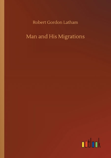 Cover for Robert Gordon Latham · Man and His Migrations (Taschenbuch) (2020)
