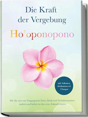 Cover for Ann-Kathrin Sandmann · Ho’oponopono - Die Kraft der Vergebung: Wie Sie sich von Vergangenem lösen, Denk- und Verhaltensmuster ändern und befreit in eine neue Zukunft starten - inkl. Selbsttest, Meditationen &amp; Übungen (Book) (2025)