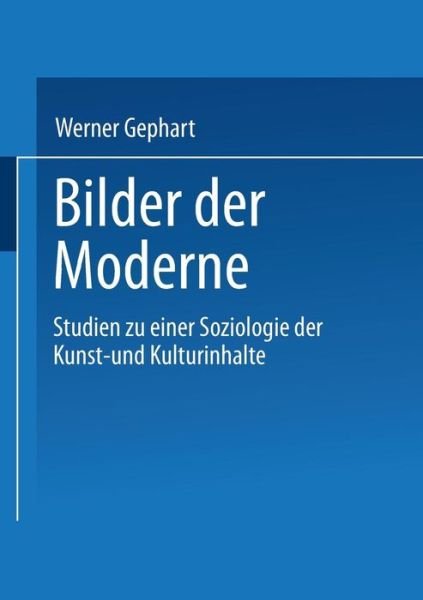 Bilder Der Moderne: Studien Zu Einer Soziologie Der Kunst- Und Kulturinhalte - Spahren Der Moderne - Werner Gephart - Books - Vs Verlag Fur Sozialwissenschaften - 9783810020321 - January 30, 1998