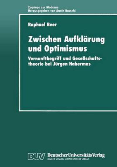 Cover for Raphael Beer · Zwischen Aufklarung Und Optimismus: Vernunftbegriff Und Gesellschaftstheorie Bei Jurgen Habermas - Zugange Zur Moderne (Pocketbok) [1999 edition] (1999)
