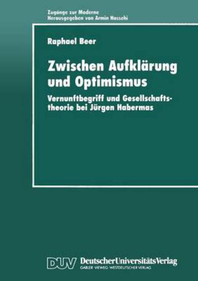 Cover for Raphael Beer · Zwischen Aufklarung Und Optimismus: Vernunftbegriff Und Gesellschaftstheorie Bei Jurgen Habermas - Zugange Zur Moderne (Paperback Book) [1999 edition] (1999)