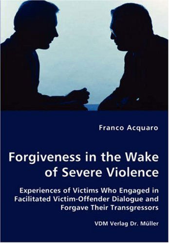 Forgiveness in the Wake of Severe Violence - Franco Acquaro - Books - VDM Verlag Dr. Mueller e.K. - 9783836435321 - December 20, 2007