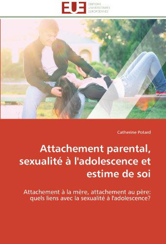 Cover for Catherine Potard · Attachement Parental, Sexualité À L'adolescence et Estime De Soi: Attachement À La Mère, Attachement Au Père: Quels Liens Avec La Sexualité À L'adolescence? (Paperback Book) [French edition] (2018)