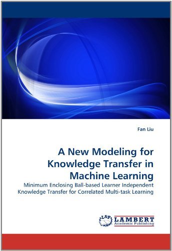 Cover for Fan Liu · A New Modeling for Knowledge Transfer in Machine Learning: Minimum Enclosing Ball-based Learner Independent Knowledge Transfer for Correlated Multi-task Learning (Taschenbuch) (2011)
