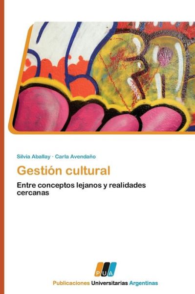 Gestión Cultural: Entre Conceptos Lejanos Y Realidades Cercanas - Carla Avendaño - Books - PUBLICACIONES UNIVERSITARIAS ARGENTINAS - 9783845460321 - September 30, 2011