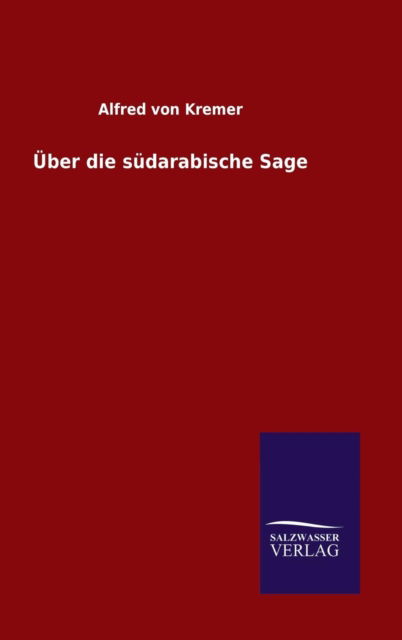 Cover for Alfred Von Kremer · UEber die sudarabische Sage (Inbunden Bok) (2015)