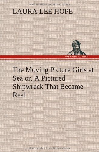 Cover for Laura Lee Hope · The Moving Picture Girls at Sea Or, a Pictured Shipwreck That Became Real (Hardcover Book) (2012)