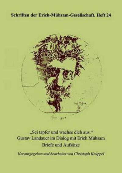 Cover for Gustav Landauer · Sei tapfer und wachse dich aus - Schriften Der Erich-Meuhsam-Gesellschaft (Paperback Book) [German edition] (2004)