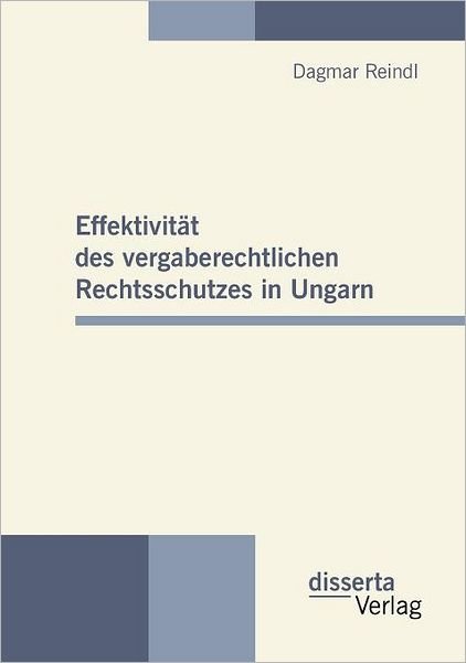Effektivität Des Vergaberechtlichen Rechtsschutzes in Ungarn - Dagmar Reindl - Livres - disserta verlag - 9783942109321 - 14 octobre 2010