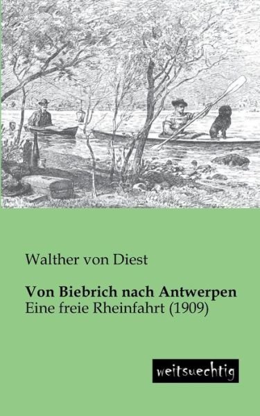 Cover for Walther Von Diest · Von Biebrich Nach Antwerpen: Eine Freie Rheinfahrt (1909) (German Edition) (Paperback Book) [German edition] (2013)