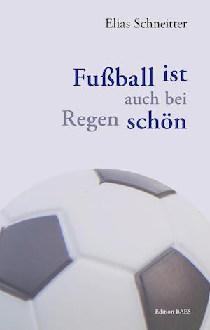 Fußball ist auch bei Regen schön - Elias Schneitter - Books - Edition Baes - 9783950483321 - January 31, 2020